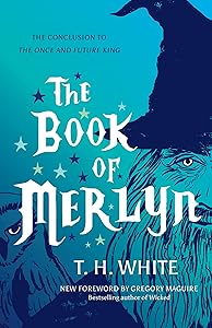 The Book of Merlyn: The Conclusion to the Once and Future King by T.H. White