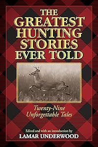 The Greatest Hunting Stories Ever Told: Twenty-Nine Unforgettable Tales