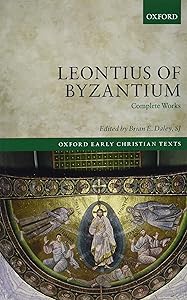 Leontius of Byzantium: Complete Works (Oxford Early Christian Texts) by Brian E. Daley SJ