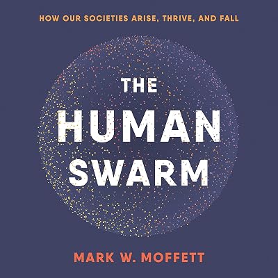 The Human Swarm: How Our Societies Arise, Thrive, and Fall