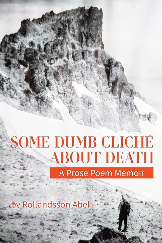 Some Dumb Cliche About Death: A Prose Poem Memoir by Rollandsson Abel