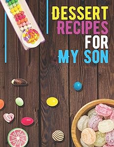 Dessert Recipes for My Son. Blank Recipe Book to Write in. Collect the Recipes You Love in Your Own Recipe Book. Create Your Own Collected Recipe ... Special Recipes and Notes for Your Favorite.