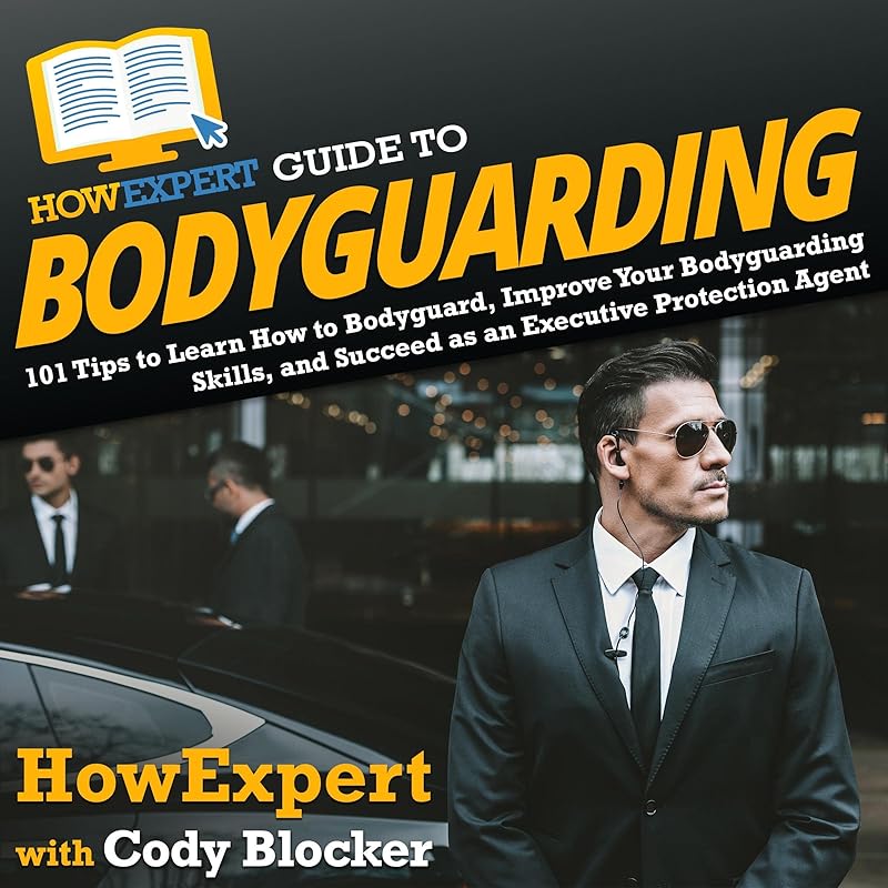 HowExpert Guide to Bodyguarding: 101 Tips to Learn How to Bodyguard, Improve, and Succeed as an Executive Protection Agent by HowExpert