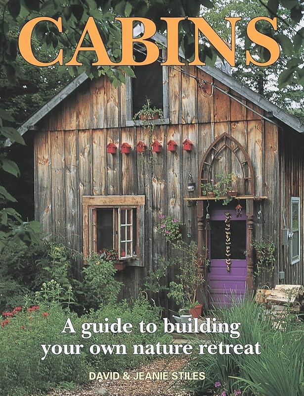 Cabins: A Guide to Building Your Own Nature Retreat by David Stiles