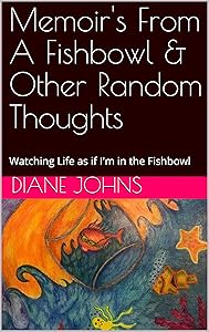 Memoir's From A Fishbowl & Other Random Thoughts: Watching Life as if I'm in the Fishbowl by Diane Johns