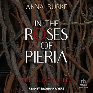 In the Roses of Pieria: Blood Files, Book 1 by Anna Burke