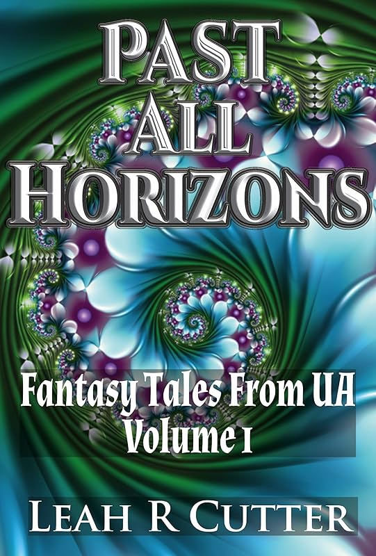 Past All Horizons (Fantasy Tales from UA Book 1) by Leah R Cutter