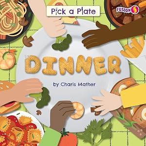 Dinner - Basic Nonfiction Reading for Grades 2-3 with Exciting Illustrations & Photos - Developmental Learning for Young Readers - Fusion Books Collection (Pick a Plate) by Charis Mather