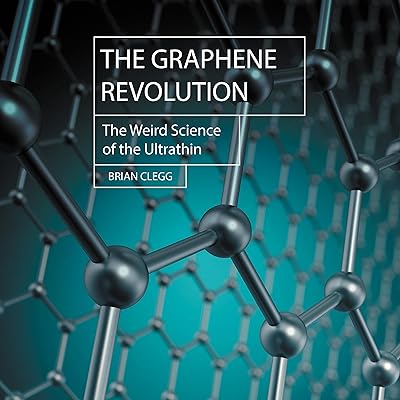 The Graphene Revolution: The Weird Science of the Ultra-Thin