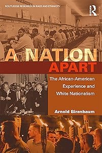 A Nation Apart: The African-American Experience and White Nationalism (Routledge Research in Race and Ethnicity Book 29) by Arnold Birenbaum