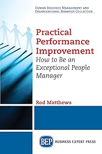 Practical Performance Improvement: How to Be an Exceptional People Manager by Rod Matthews