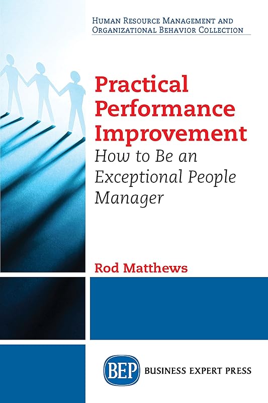 Practical Performance Improvement: How to Be an Exceptional People Manager by Rod Matthews