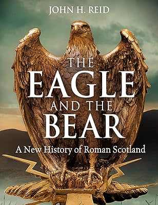 The Eagle and the Bear: A New History of Roman Scotland