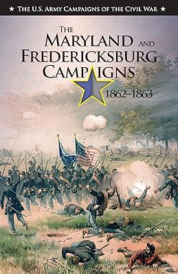 The Maryland and Fredericksburg Campaigns, 1862–1863: U.S. Army Campaigns of the Civil War
