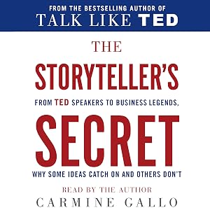 The Storyteller's Secret: From TED Speakers to Business Legends, Why Some Ideas Catch on and Others Don't by Carmine Gallo