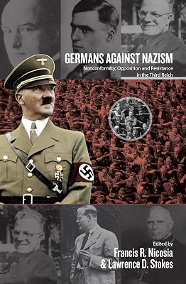 Germans Against Nazism: Nonconformity, Opposition and Resistance in the Third Reich: Essays in Honour of Peter Hoffmann