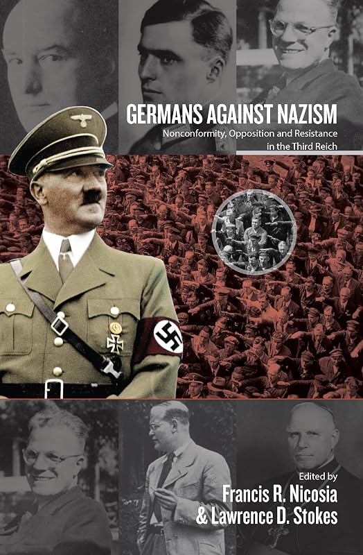 Germans Against Nazism: Nonconformity, Opposition and Resistance in the Third Reich: Essays in Honour of Peter Hoffmann by Francis R. Nicosia