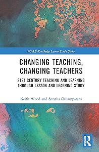 Changing Teaching, Changing Teachers: 21st Century Teaching and Learning Through Lesson and Learning Study (WALS-Routledge Lesson Study Series)