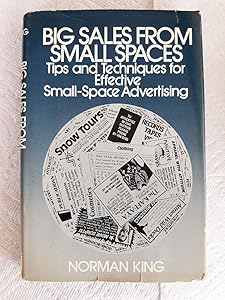 Big Sales from Small Spaces: Tips and Techniques for Effective Small-Space Advertising by Norman King