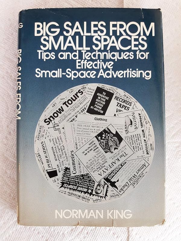 Big Sales from Small Spaces: Tips and Techniques for Effective Small-Space Advertising by Norman King