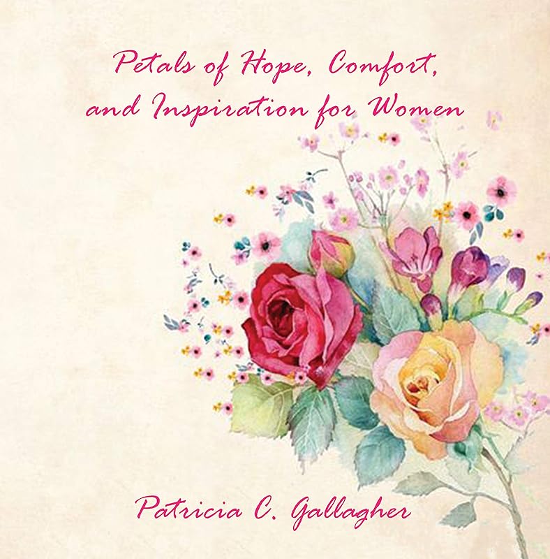 Petals of Hope , Comfort and Inspiration for Women by Patricia Gallagher