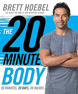 The 20-Minute Body: 20 Minutes, 20 Days, 20 Inches by Brett Hoebel