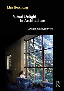 Visual Delight in Architecture: Daylight, Vision, and View by Lisa Heschong