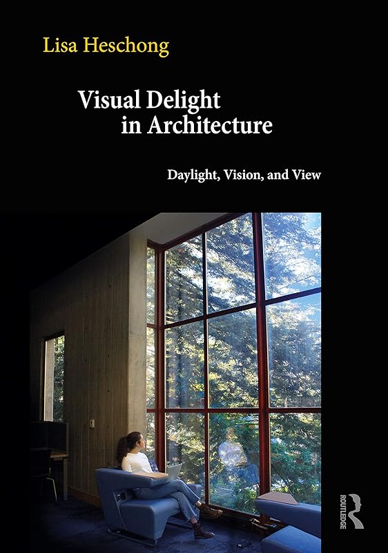 Visual Delight in Architecture: Daylight, Vision, and View by Lisa Heschong