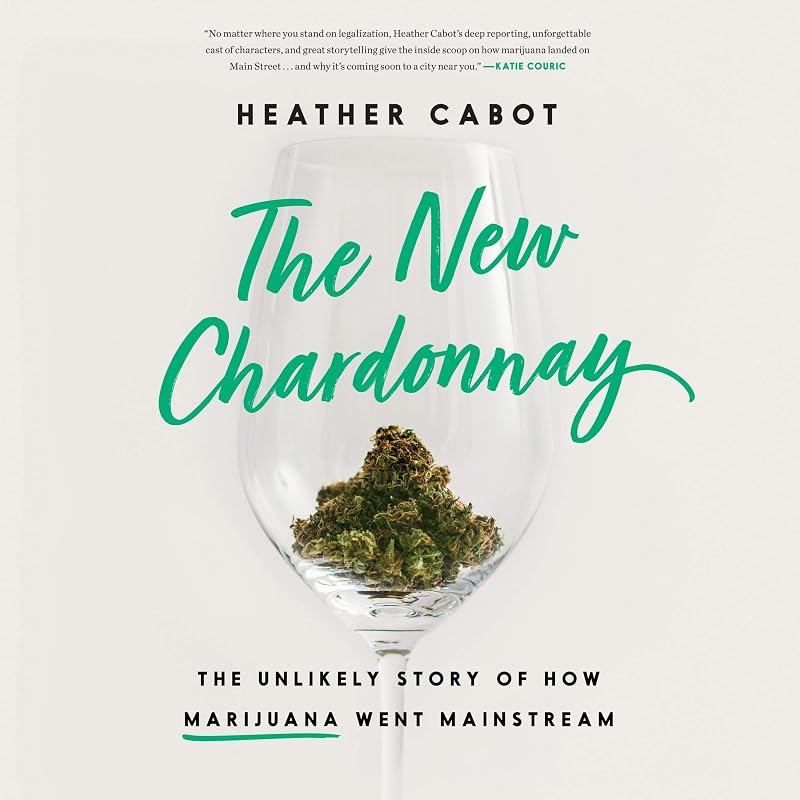 The New Chardonnay: The Unlikely Story of How Marijuana Went Mainstream by Heather Cabot