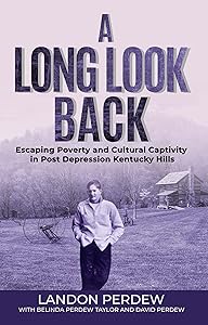 A Long Look Back: Escaping Poverty and Cultural Captivity in Post Depression Kentucky Hills by Landon Perdew