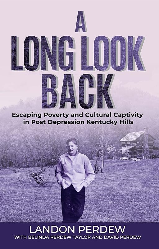 A Long Look Back: Escaping Poverty and Cultural Captivity in Post Depression Kentucky Hills by Landon Perdew