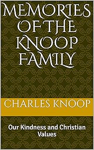 Memories of the Knoop Family: Our Kindness and Christian Values by Charles Knoop