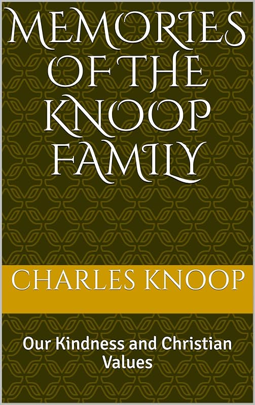 Memories of the Knoop Family: Our Kindness and Christian Values by Charles Knoop