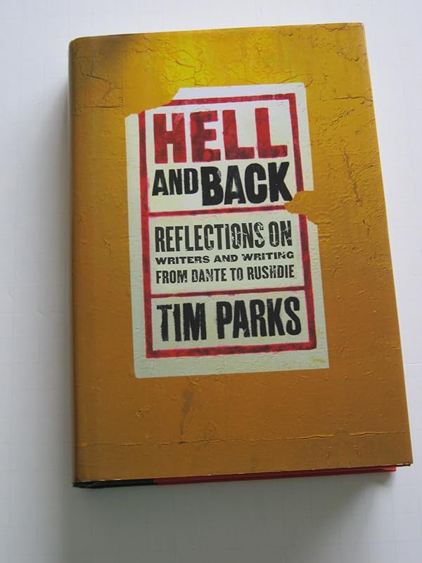 Hell and Back: Reflections On Writers and Writing From Dante to Rushdie by Tim Parks