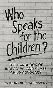 Who Speaks for the Children?: The Handbook of Individual and Class Child Advocacy