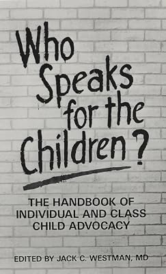 Who Speaks for the Children?: The Handbook of Individual and Class Child Advocacy