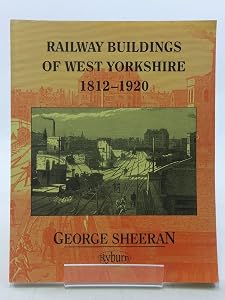 Railway buildings of West Yorkshire 1812-1920 by George Sheeran