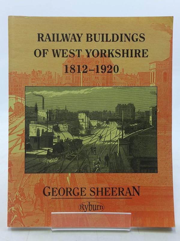 Railway buildings of West Yorkshire 1812-1920 by George Sheeran