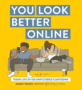 You Look Better Online: Your Life in 150 Unfiltered Cartoons by Emmet Truxes