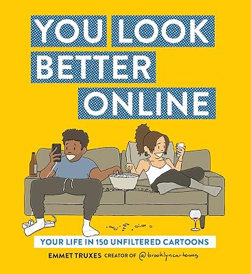 You Look Better Online: Your Life in 150 Unfiltered Cartoons