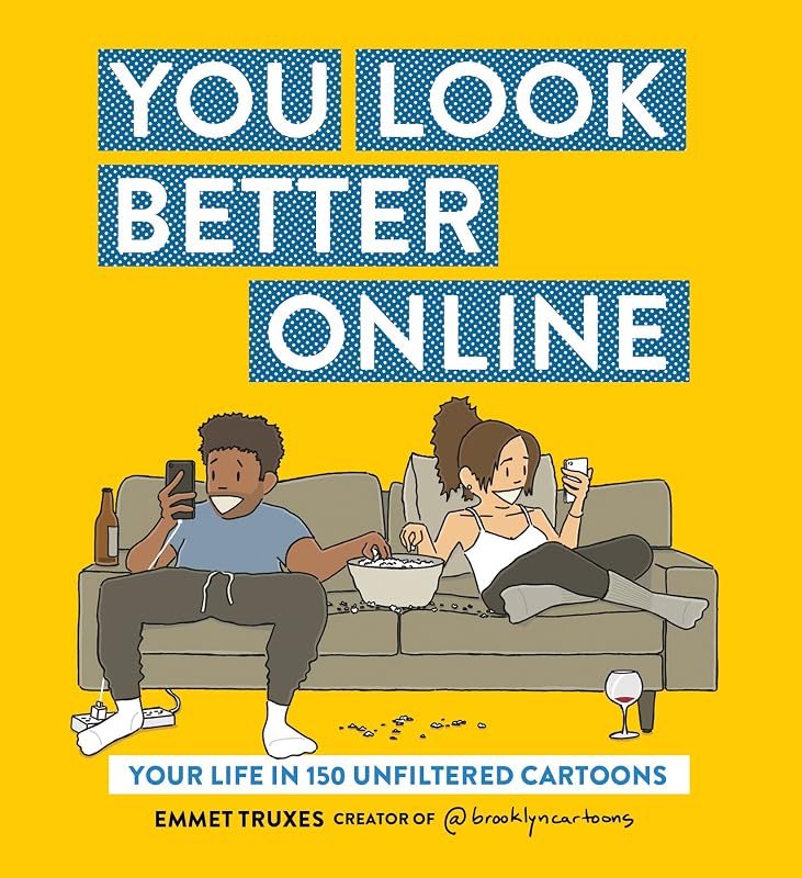 You Look Better Online: Your Life in 150 Unfiltered Cartoons by Emmet Truxes