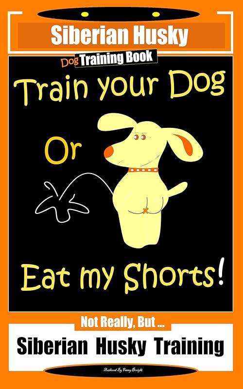 Siberian Husky Dog Training Book Train Your Dog or Eat My Shorts! Not Really, But… Siberian Husky Training by Fanny Doright