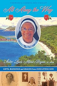 ALL ALONG THE WAY: Gifts, Blessings and Graces from Our Loving God; The Memoirs of Sister Louis Marie Bryan, with Foreword by Cardinal Sean O'Malley by Sister Louis Marie Bryan SC DSW