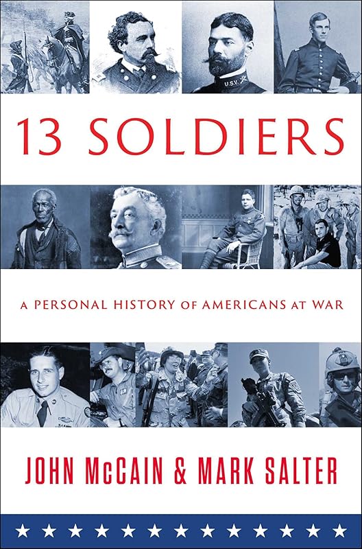 THIRTEEN SOLDIERS: A Personal History of Americans at War by John McCain