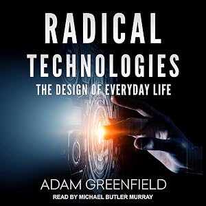 Radical Technologies: The Design of Everyday Life by Adam Greenfield