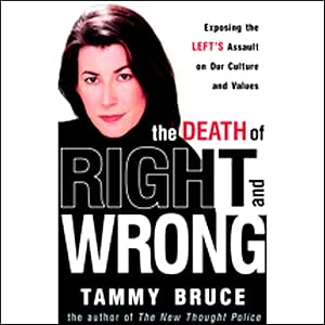 The Death of Right and Wrong: Exposing the Left's Assault on Our Culture and Values by Tammy Bruce