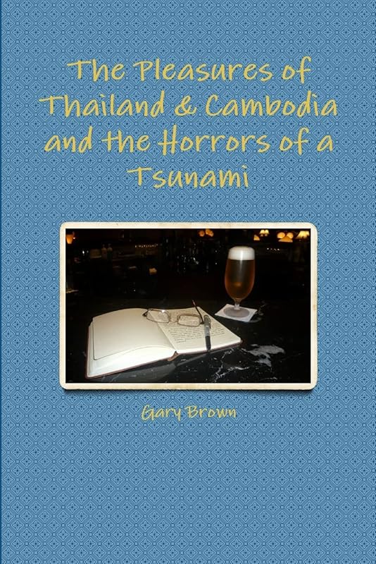 The Pleasures of Thailand & Cambodia and the Horrors of a Tsunami by Gary Brown