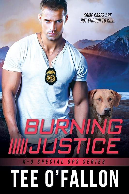 Burning Justice (K-9 Special Ops Book 2) by Tee O'Fallon