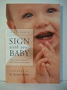 Sign With Your Baby: How to Communicate With Infants Before They Can Speak by Dr. Joseph Garcia