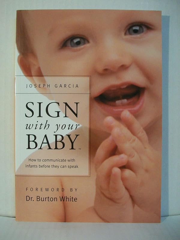 Sign With Your Baby: How to Communicate With Infants Before They Can Speak by Dr. Joseph Garcia